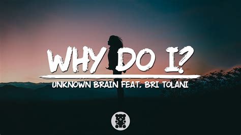 why do i lyrics|unknown brain bri tolani lyrics.